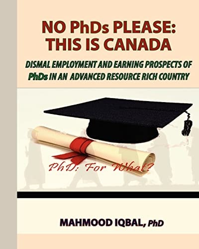 No PhDs Please This is Canada: Dismal Employment and Earning Prospects of PhDs in an