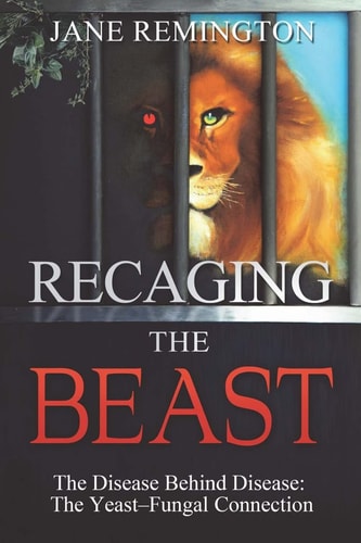 Recaging The Beast The Disease Behind Disease: The Yeast-Fungal Connection