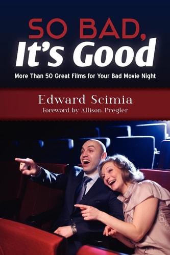 So Bad, It's Good More Than 50 Great Films for Your Bad Movie Night