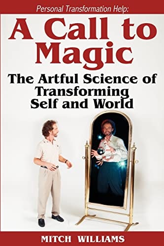 Personal Transformation Help A Call to Magic - the Artful Science of Transforming Self and World