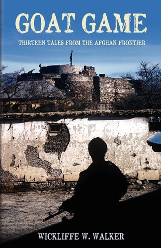 Goat Game Thirteen Tales from the Afghan Frontier