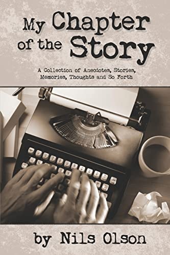 My Chapter of the Story A Collection of Anecdotes, Stories, Memories, Thoughts and So Forth