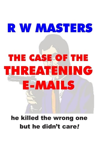 The Case of the Threatening E-Mails He Killed the Wrong One But He Didn't Care!