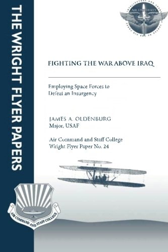 Fighting the War Above Iraq: Employing Space Forces to Defeat an Insurgency Wright Flyer Paper No. 24