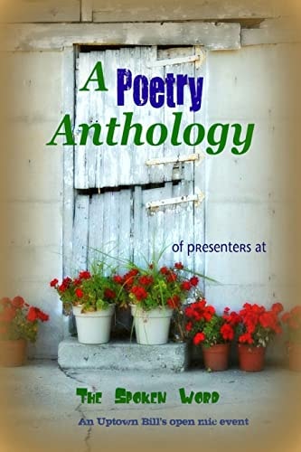 A Poetry Anthology From Presenters at Uptown Bill's, The Spoken Word
