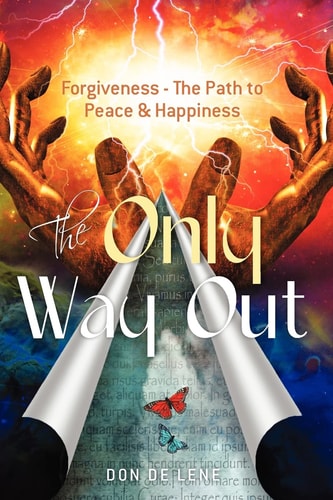 The Only Way Out Forgiveness - the Path to Peace and Happiness