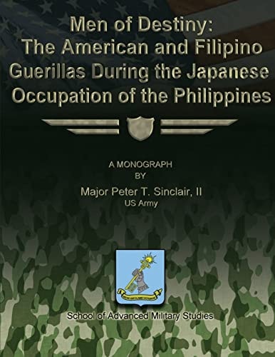 Men of Destiny The American and Filipino Guerrillas During the Japanese Occupation of the Philippines