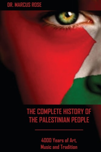 The Complete History of the Palestinian People 4000 Years of Art, Literature and Tradition