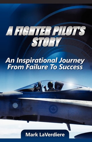 A Fighter Pilot's Story An Inspirational Journey from Failure to Success