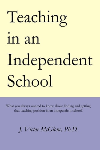 Teaching in an Independent School What You Always Wanted to Know about Finding and Getting That Teaching Position in an Independent School