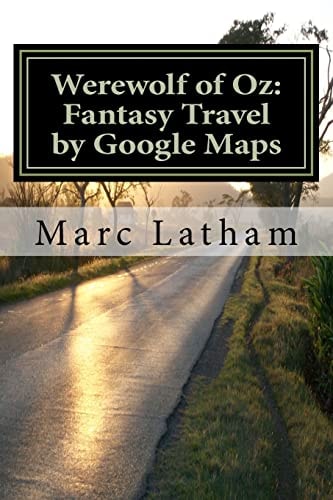 Werewolf of Oz: Fantasy Travel by Google Maps A Literary Nonsense Travel Fantasy Parody Across All Regions of Australia