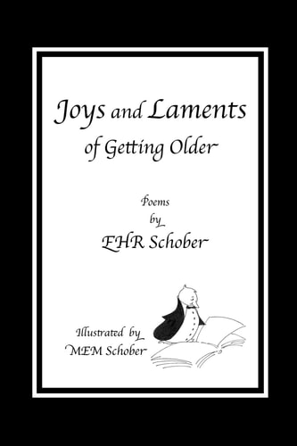 Joys and Laments of Getting Older Poems by EHR Schober