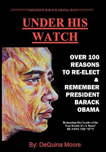 Under His Watch Over 100 Reasons to Re-Elect and Remember President Obama