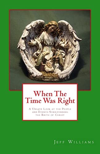 When the Time Was Right A Unique Look at the People and Events Surrounding the Birth of Christ