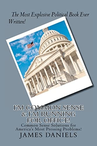 I'm Common Sense and I'm Running for Office! Common Sense Solutions for America's Most Pressing Problems!