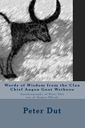 Words of Wisdom from the Clan Chief Angon Guot Wethoou Autobiography of Peter Dut Son of Angon-Dhook