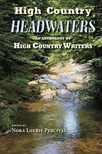 High Country Headwaters An Anthology by High Country Writers