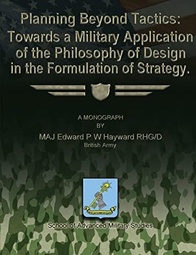 Planning Beyond Tactics Towards a Military Application of the Philosophy of Design in the Formulation of Strategy