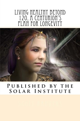 Living Healthy Beyond 120, a Centurion's Plan for Longevity Healthy Aging Naturally
