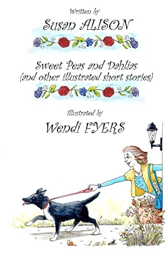 Sweet Peas and Dahlias (and Other Illustrated Short Stories) Very Short, Twisty Stories about Love in Different Guises