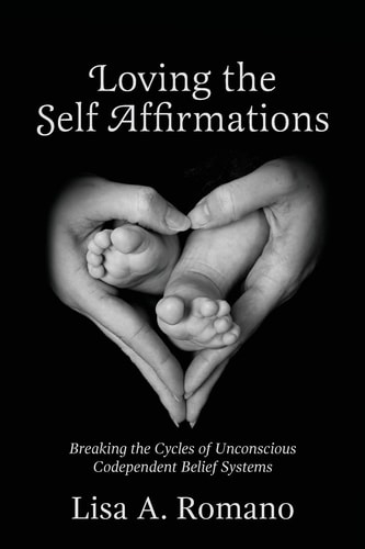 Loving the Self Affirmations Breaking the Cycles of Codependent Unconscious Belief Systems