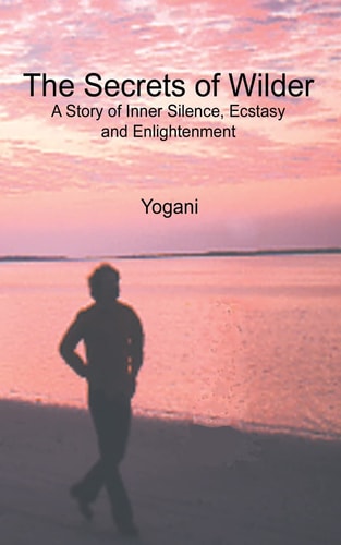 The Secrets of Wilder - a Story of Inner Silence, Ecstasy and Enlightenment (2012 Compact Edition)