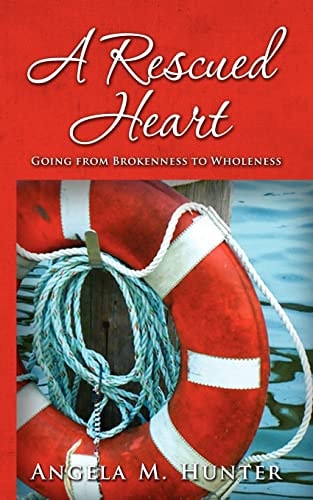 A Rescued Heart Going from Brokenness to Wholeness