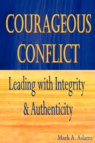 Courageous Conflict Leading with Integrity and Authenticity