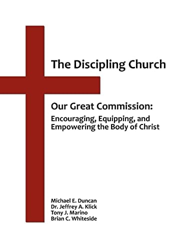 The Discipling Church Our Great Commission: Encouraging, Equipping, and Empowering the Body of Christ