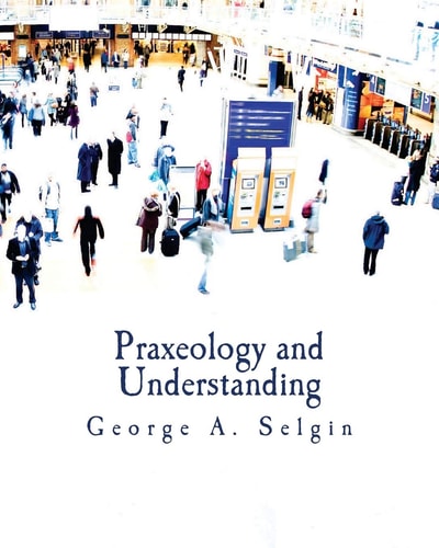 Praxeology and Understanding (Large Print Edition) An Analysis of the Controversy in Austrian Economics