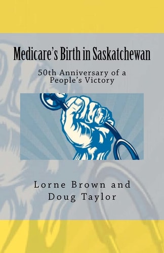 Medicare's Birth in Saskatchewan 50th Anniversary of a People's Victory