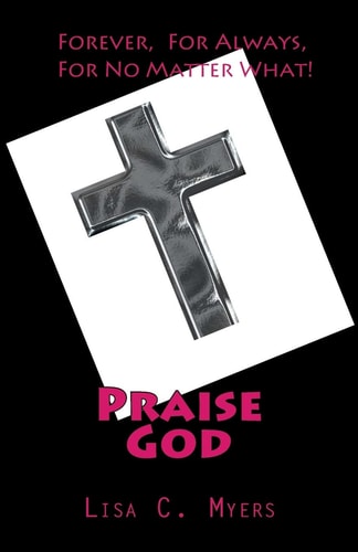 Praise God Forever, For Always, For No Matter What!