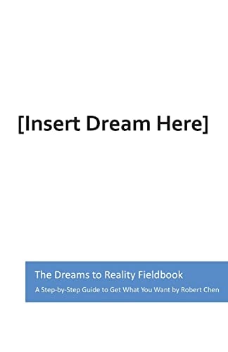 The Dreams to Reality Fieldbook A Step-By-Step Guide to Get What You Want