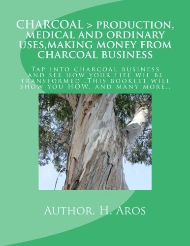 CHARCOAL > Production, Medical and Ordinary Uses, Making Money from Charcoal Business CHARCOAL > Production, Medical and Ordinary Uses, Making Money from Charcoal Business.