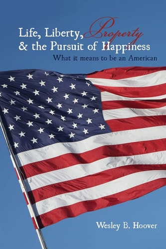 Life, Liberty, Property, and the Pursuit of Happiness What It Means to Be an American