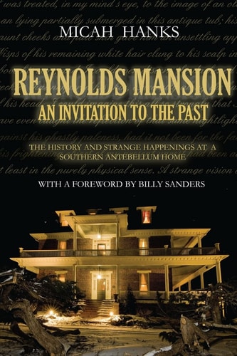 Reynolds Mansion An Invitation to the Past: The History and Strange Happenings at a Southern Antebellum Home