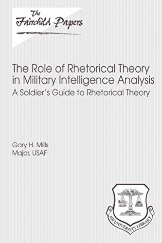 The Role of Rhetorical Theory in Military Intelligence Analysis: a Soldier's Guide to Rhetorical Theory Fairchild Paper