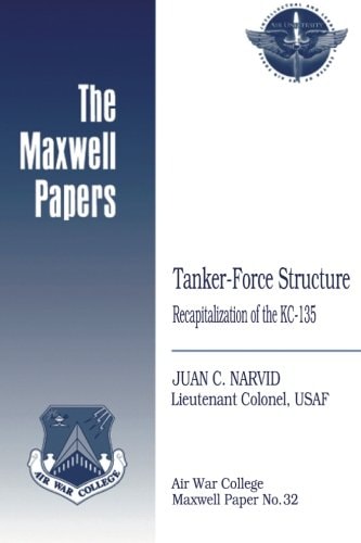 Tanker-Force Structure: Recapitalization of the KC-135 Maxwell Paper No. 32