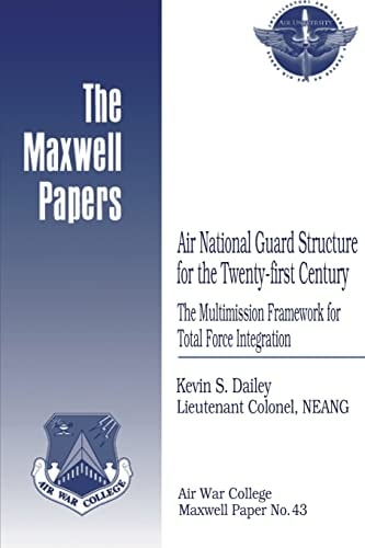 Air National Guard Structure for the Twenty-First Century: the Multimission Framework for Total Force Integration Maxwell Paper No. 43