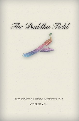 The Buddha Field The Chronicles of A Spiritual Adventuress / Vol. 1