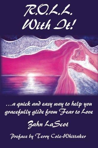 R.O.L.L. With It! ...a Quick and Easy Way to Help You Gracefully Glide from Fear to Love
