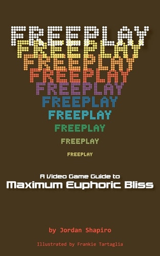 Freeplay A Video Game Guide to Maximum Euphoric Bliss