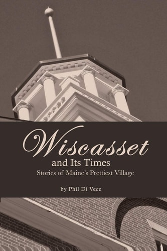 Wiscasset and Its Times Stories of Maine's Prettiest Village