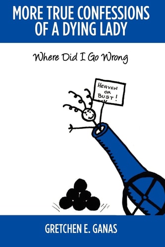More True Confessions of a Dying Lady Where Did I Go Wrong