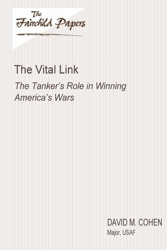 The Vital Link The Tanker's Role in Winning America's Wars: Fairchild Paper