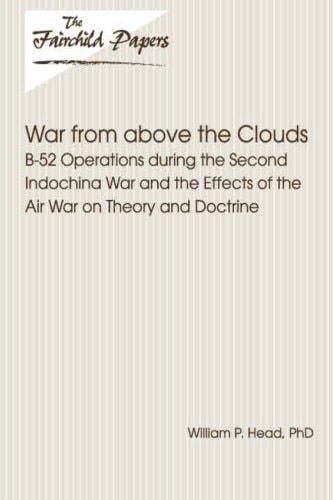 War From Above the Clouds B-52 Operations During the Second Indochina War and the Effects of the Air War on Theory and Doctrine: Fairchild Paper