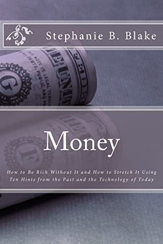 Money : How to Be Rich Without It and How to Stretch It Using Ten Hints from the Past and the Technology of Today