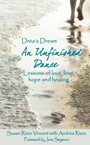 Drea's Dream An Unfinished Dance: Lessons of Love, Loss, Hope and Healing