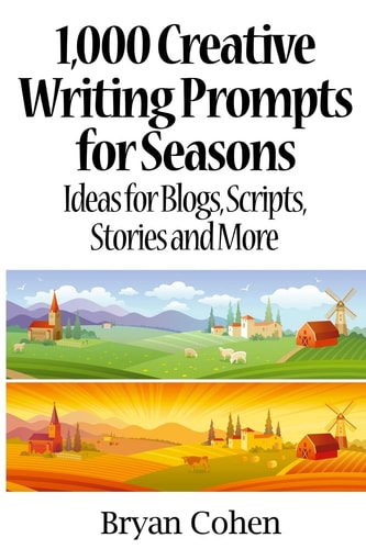 1,000 Creative Writing Prompts for Seasons Ideas for Blogs, Scripts, Stories and More