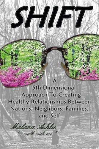 Shift A Fifth Dimensional Approach to Creating Healthy Relationships Between Nations, Neighbors, Families, and Self